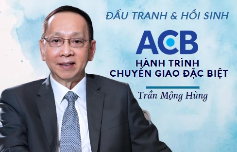 Cố Chủ tịch ACB Trần Mộng Hùng - Đấu tranh và hồi sinh, hành trình chuyển giao đặc biệt tại ACB