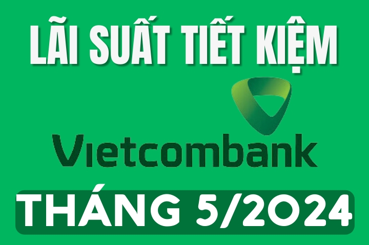 Lãi suất ngân hàng Vietcombank mới nhất tháng 5/2024